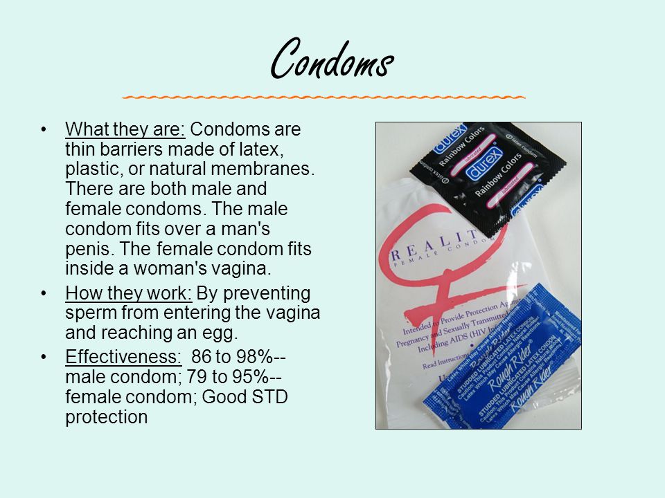 Condoms What they are: Condoms are thin barriers made of latex, plastic, or natural membranes.