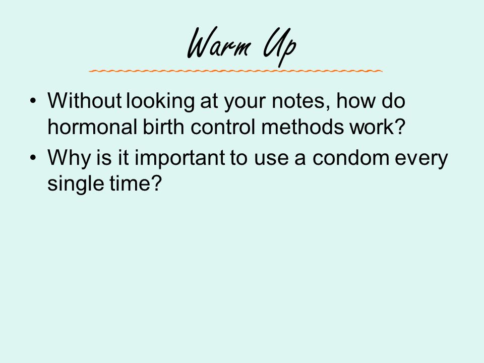 Warm Up Without looking at your notes, how do hormonal birth control methods work.