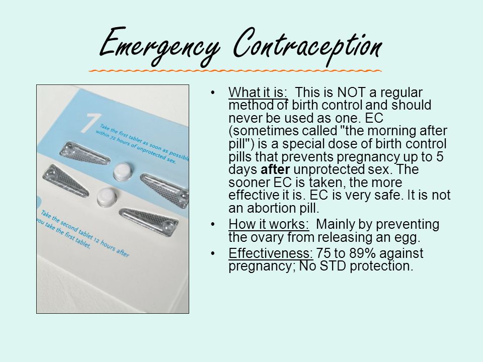 Emergency Contraception What it is: This is NOT a regular method of birth control and should never be used as one.