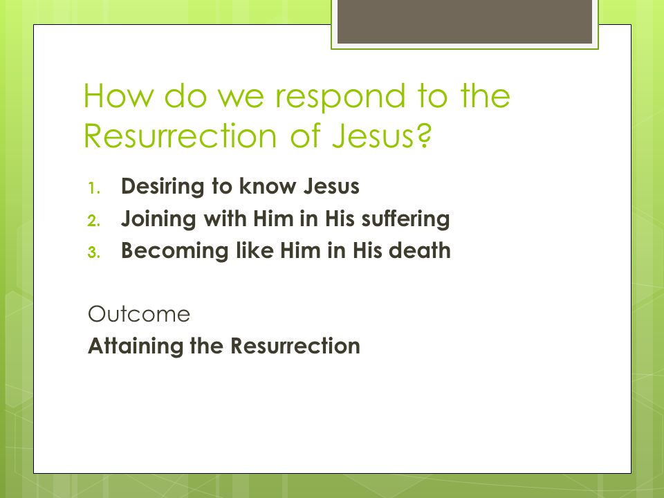 How do we respond to the Resurrection of Jesus. 1.