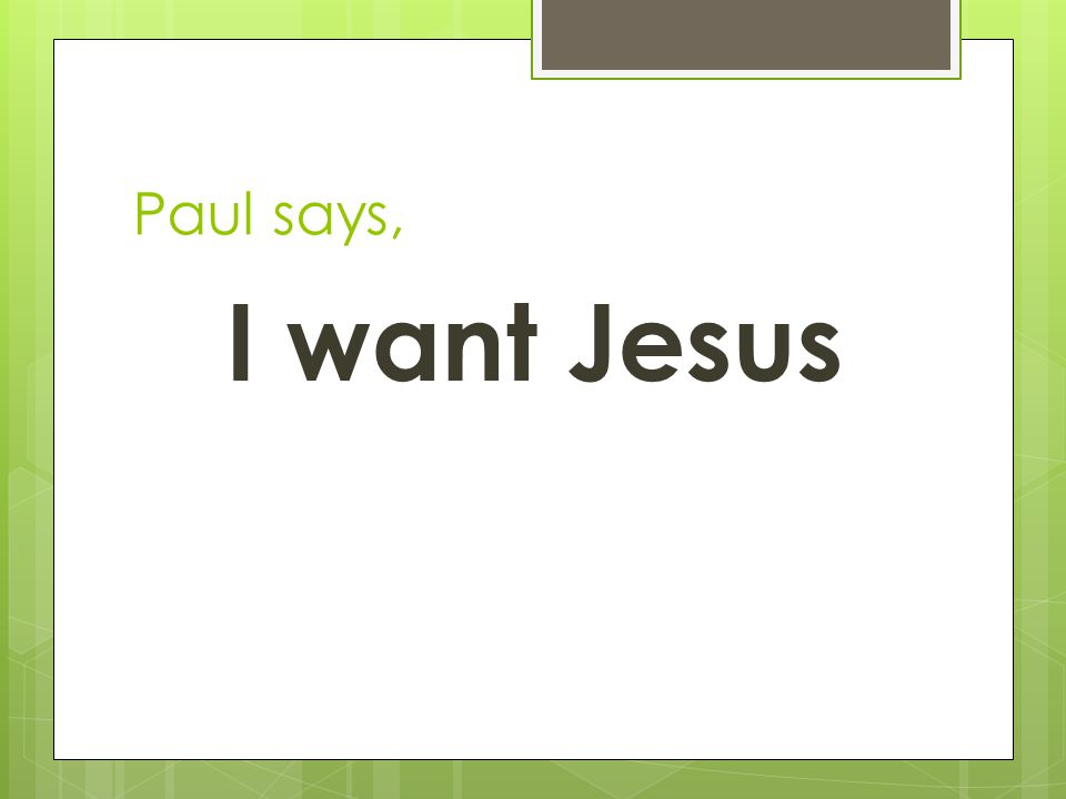 Paul says, I want Jesus