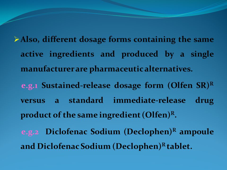  Also, different dosage forms containing the same active ingredients and produced by a single manufacturer are pharmaceutic alternatives.
