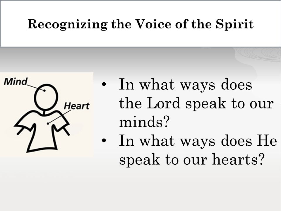 Recognizing the Voice of the Spirit In what ways does the Lord speak to our minds.