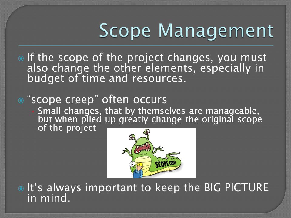  If the scope of the project changes, you must also change the other elements, especially in budget of time and resources.