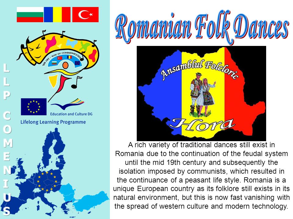 A rich variety of traditional dances still exist in Romania due to the continuation of the feudal system until the mid 19th century and subsequently the isolation imposed by communists, which resulted in the continuance of a peasant life style.