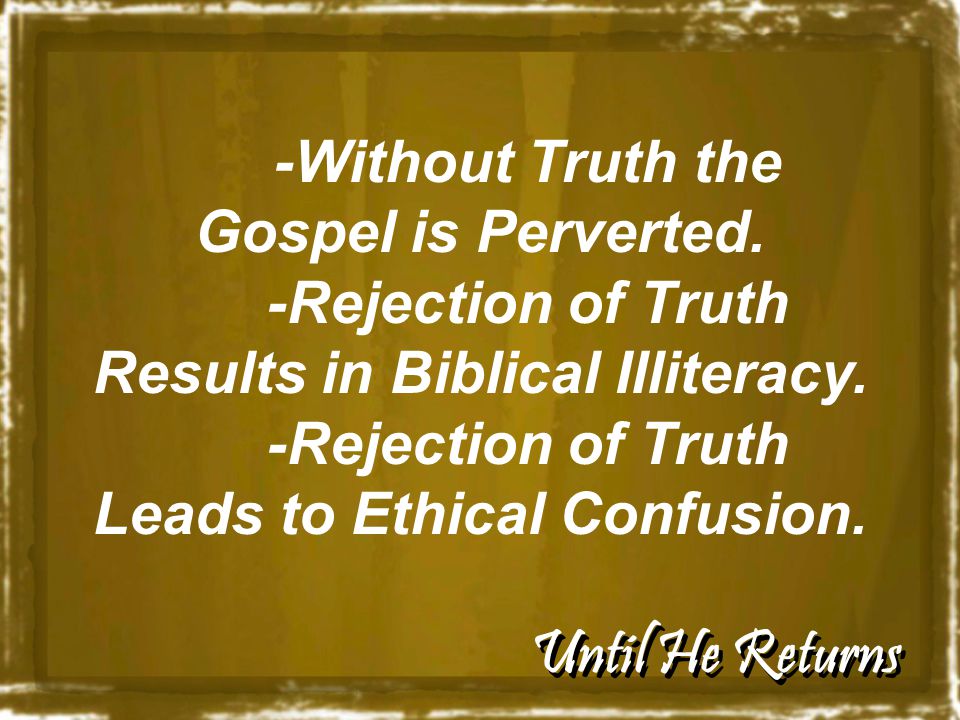 Until He Returns -Without Truth the Gospel is Perverted.