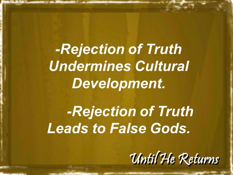 Until He Returns -Rejection of Truth Undermines Cultural Development.