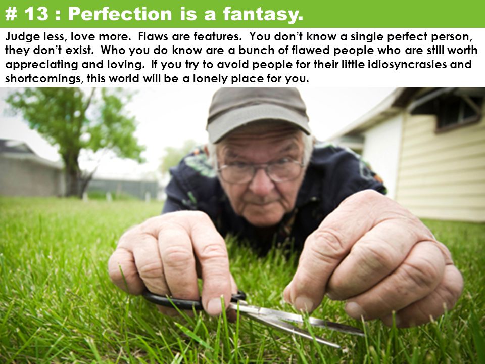# 13 : Perfection is a fantasy. Judge less, love more.
