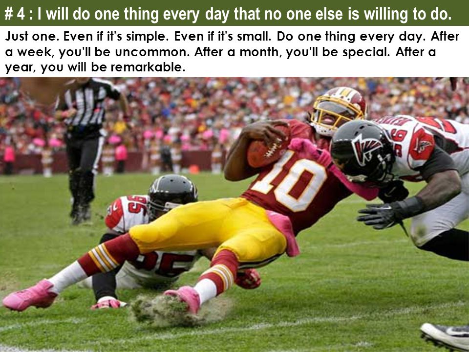 # 4 : I will do one thing every day that no one else is willing to do.