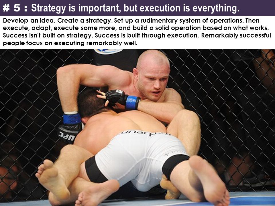 # 5 : Strategy is important, but execution is everything.