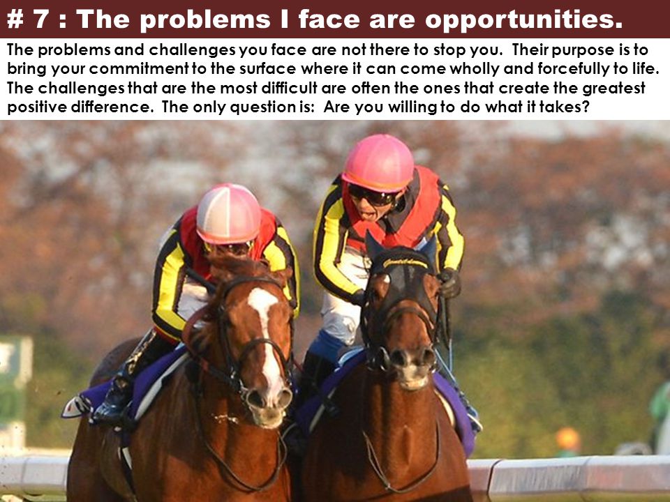 # 7 : The problems I face are opportunities.