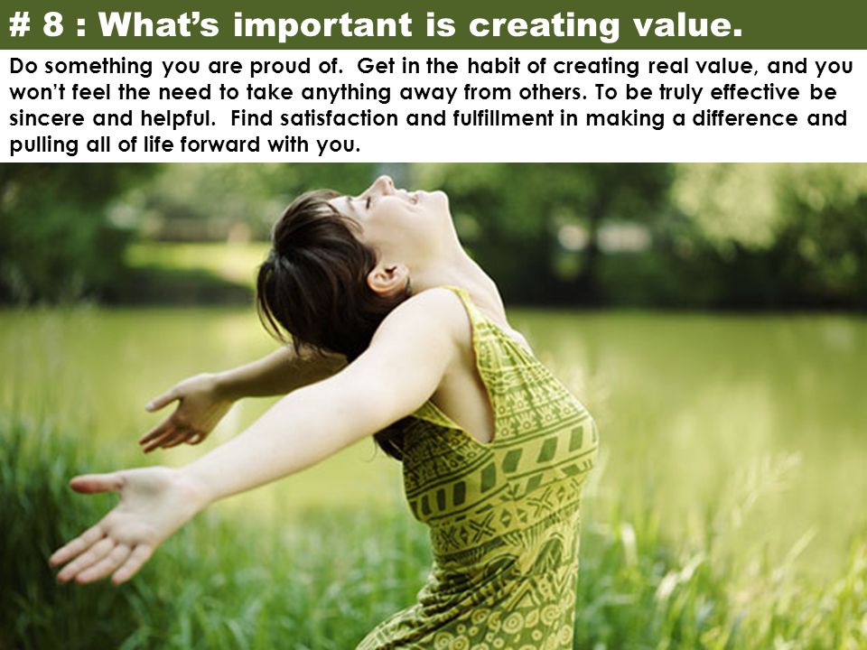 # 8 : What’s important is creating value. Do something you are proud of.