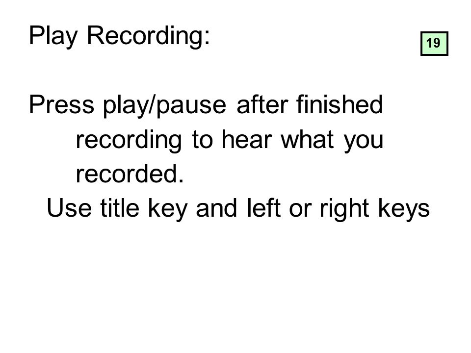Play Recording: Press play/pause after finished recording to hear what you recorded.