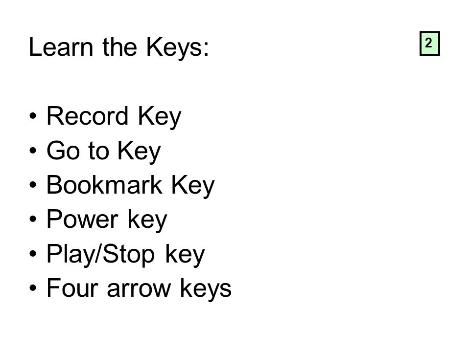Learn the Keys: Record Key Go to Key Bookmark Key Power key Play/Stop key Four arrow keys 2
