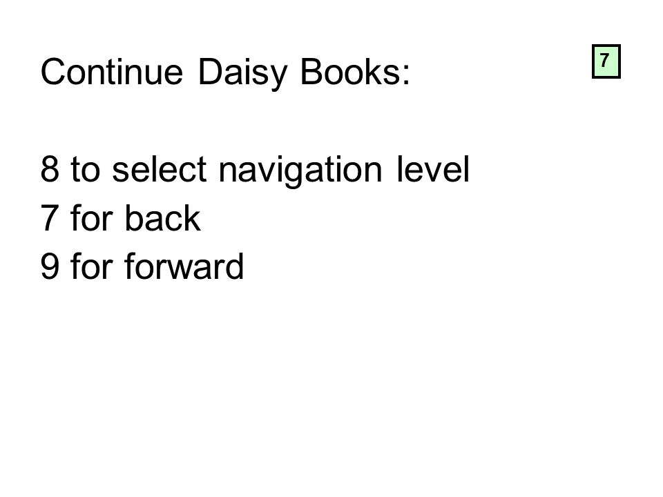 Continue Daisy Books: 8 to select navigation level 7 for back 9 for forward 7