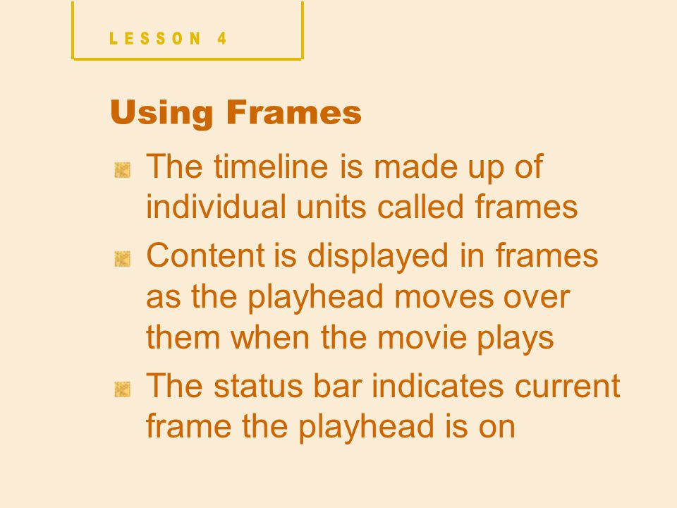 Using Frames The timeline is made up of individual units called frames Content is displayed in frames as the playhead moves over them when the movie plays The status bar indicates current frame the playhead is on