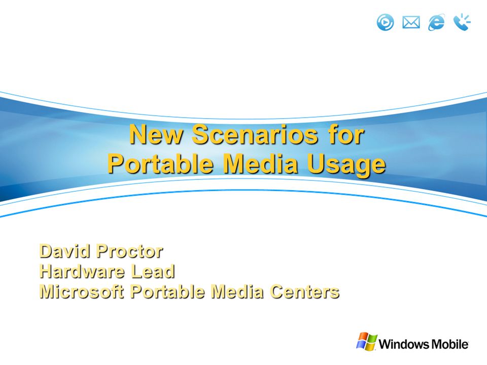 New Scenarios for Portable Media Usage David Proctor Hardware Lead Microsoft Portable Media Centers