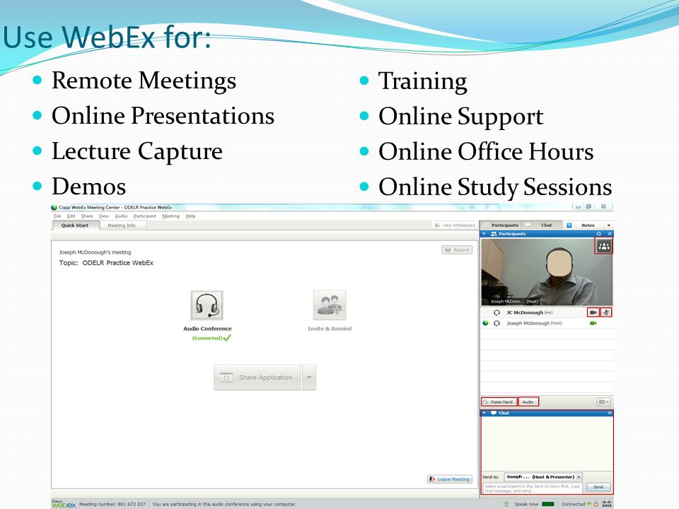 Use WebEx for: Remote Meetings Online Presentations Lecture Capture Demos Training Online Support Online Office Hours Online Study Sessions