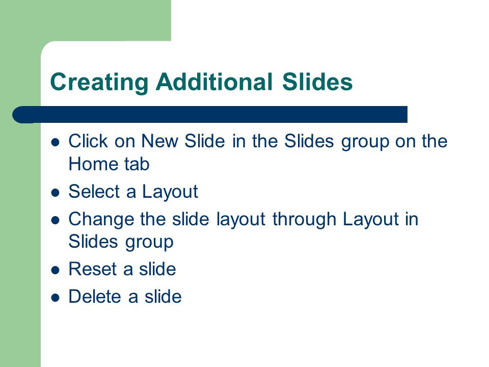 Creating a Bulleted Slide Click on New Slide in the Slides group on the Home tab Select Title and Content Layout Increase and Decrease List Level through Paragraph group on the Home tab OR Tab to increase; Shift Tab to decrease Change Bullet Style through Paragraph group on the Home tab