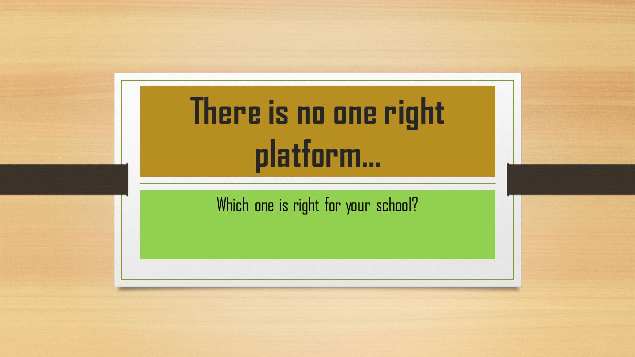 There is no one right platform… Which one is right for your school