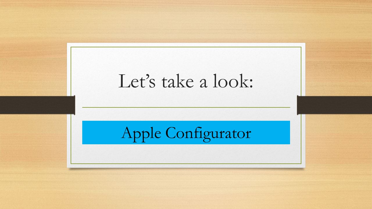 Let’s take a look: Apple Configurator