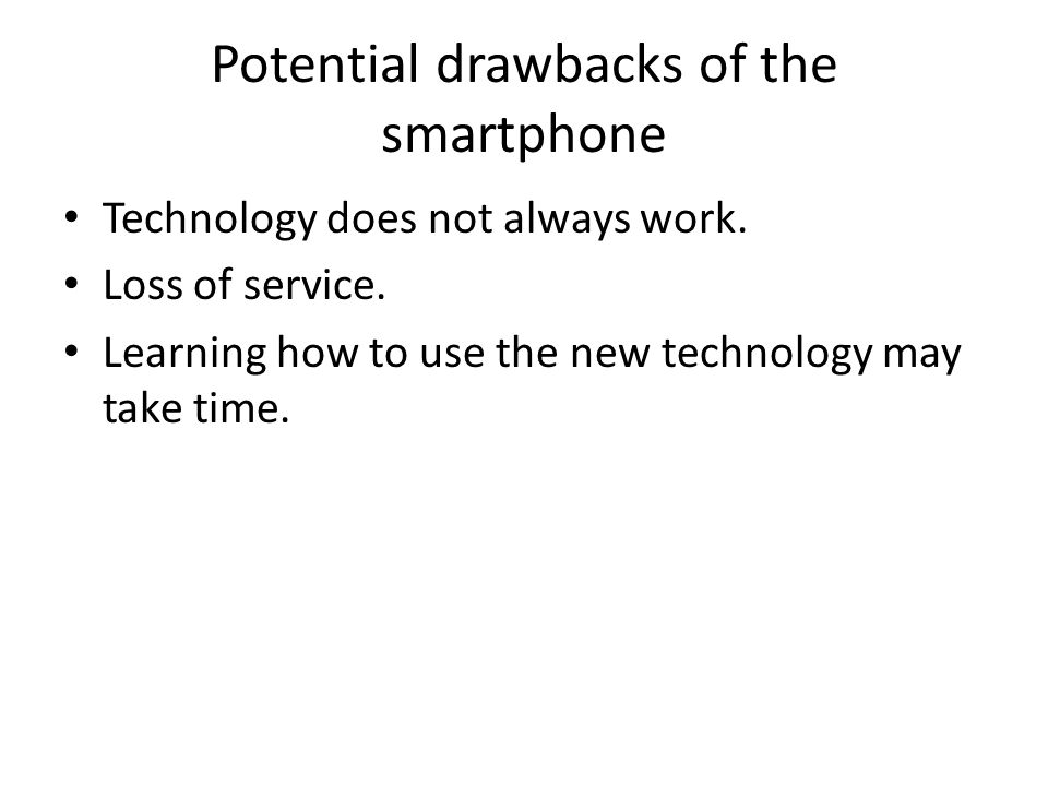 Potential drawbacks of the smartphone Technology does not always work.