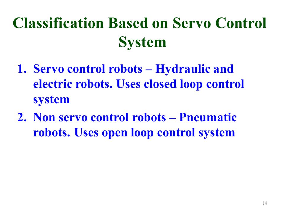 Classification Based on Servo Control System 1.Servo control robots – Hydraulic and electric robots.