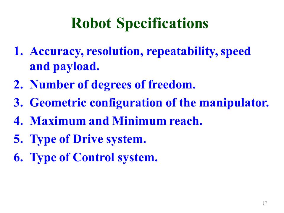 Robot Specifications 1.Accuracy, resolution, repeatability, speed and payload.