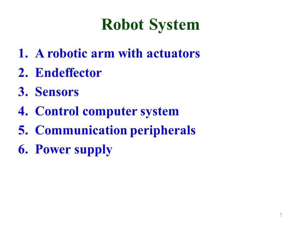 Robot System 1.A robotic arm with actuators 2.Endeffector 3.Sensors 4.Control computer system 5.Communication peripherals 6.Power supply 5