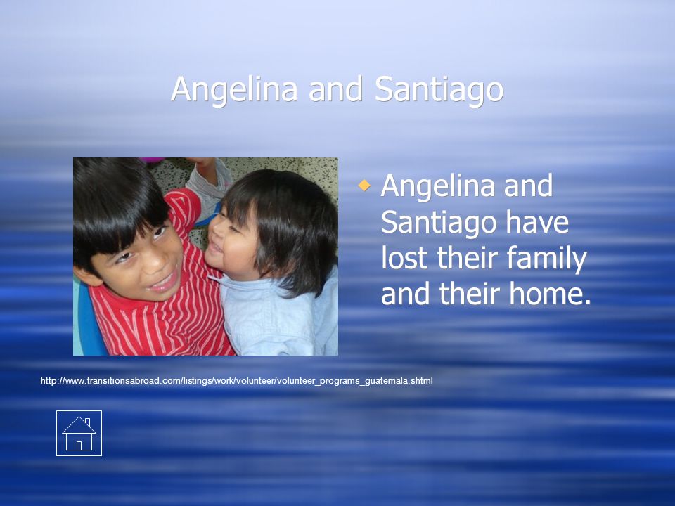 Angelina and Santiago  Angelina and Santiago have lost their family and their home.