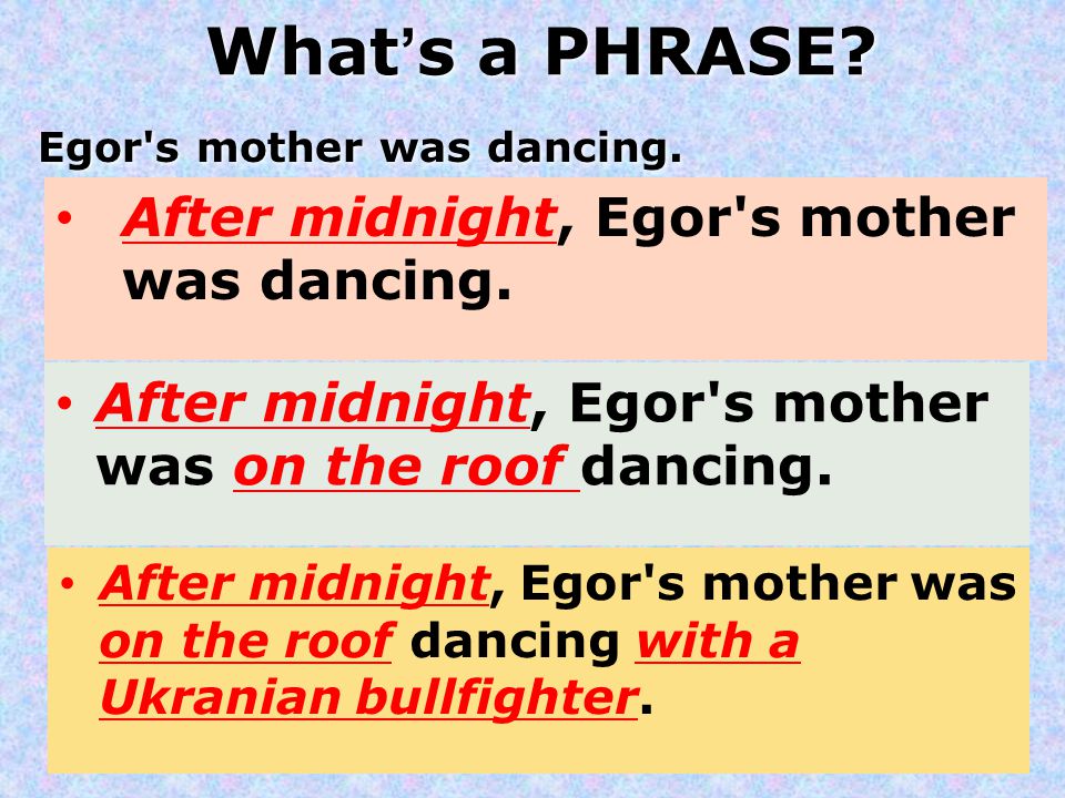 What’s a PHRASE. Egor s mother was dancing. After midnight, Egor s mother was dancing.