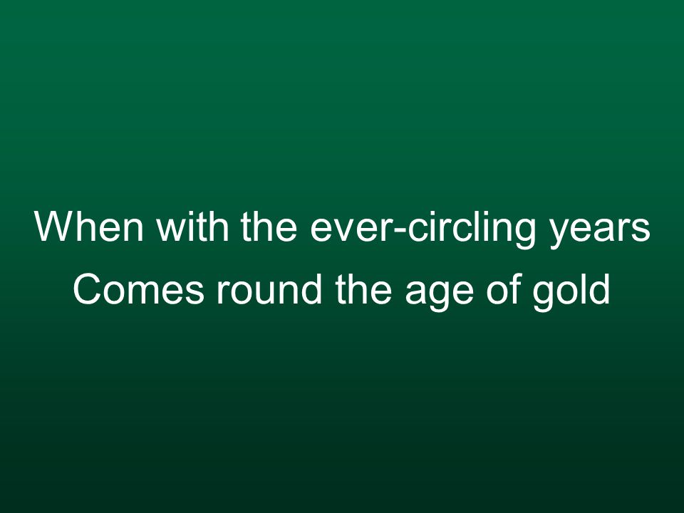When with the ever-circling years Comes round the age of gold