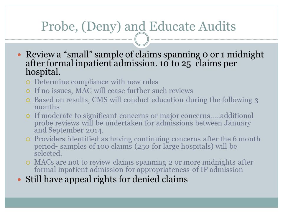 Probe, (Deny) and Educate Audits Review a small sample of claims spanning 0 or 1 midnight after formal inpatient admission.