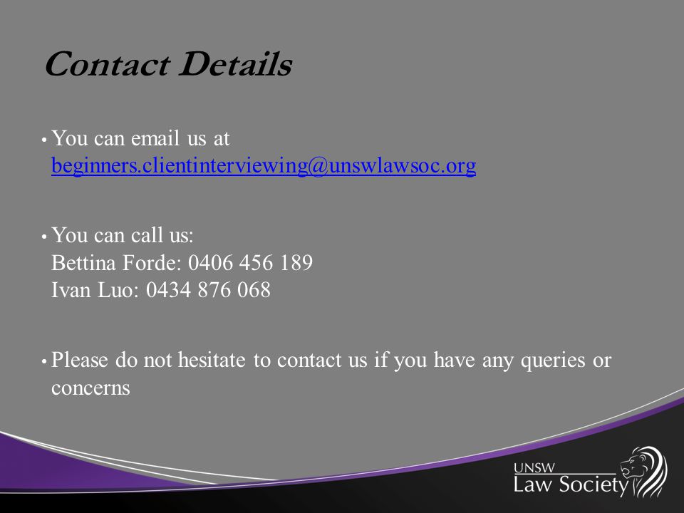 Contact Details You can  us at  You can call us: Bettina Forde: Ivan Luo: Please do not hesitate to contact us if you have any queries or concerns