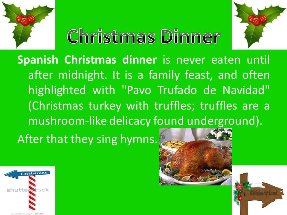 Spanish Christmas dinner is never eaten until after midnight.