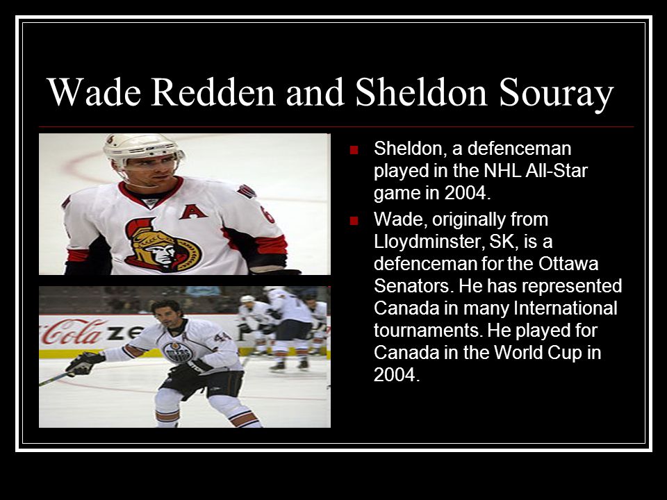 Wade Redden and Sheldon Souray Sheldon, a defenceman played in the NHL All-Star game in 2004.