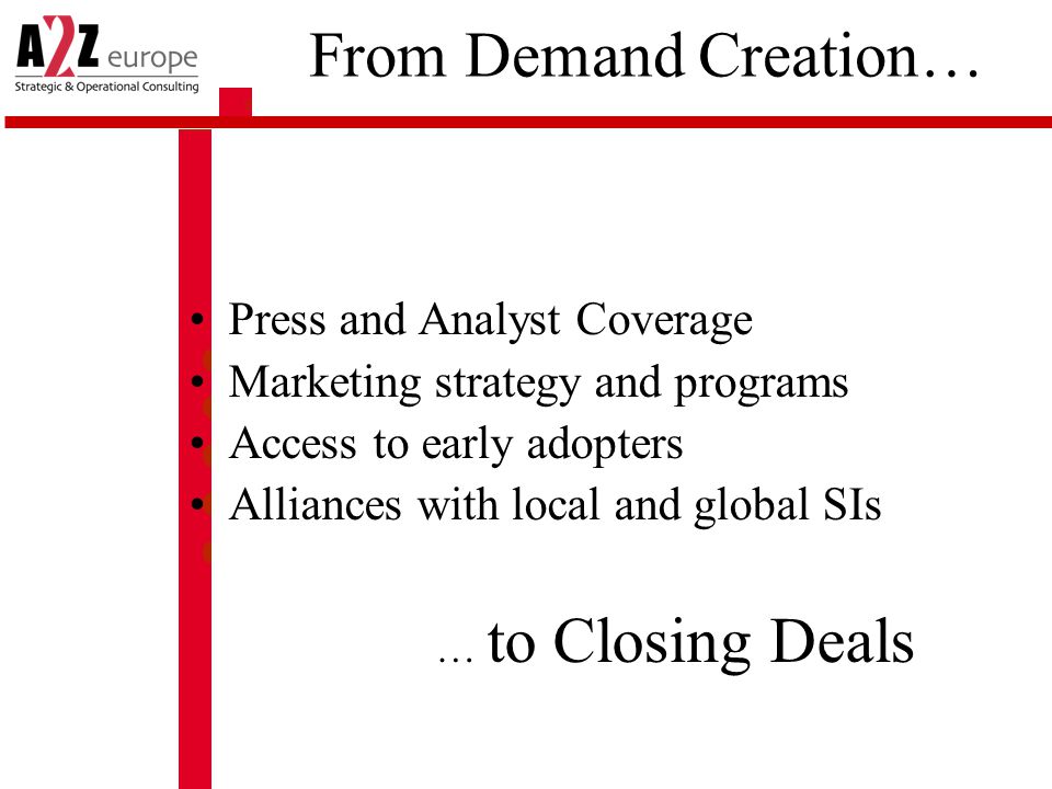 From Demand Creation… Press and Analyst Coverage Marketing strategy and programs Access to early adopters Alliances with local and global SIs … to Closing Deals