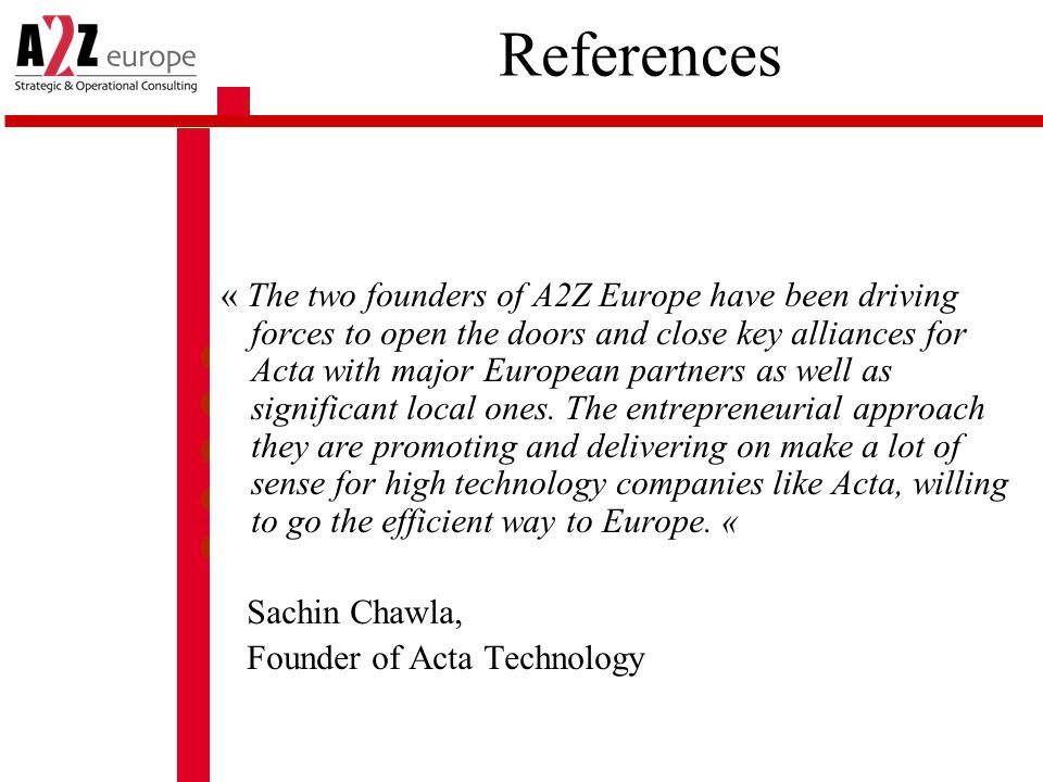 References « The two founders of A2Z Europe have been driving forces to open the doors and close key alliances for Acta with major European partners as well as significant local ones.