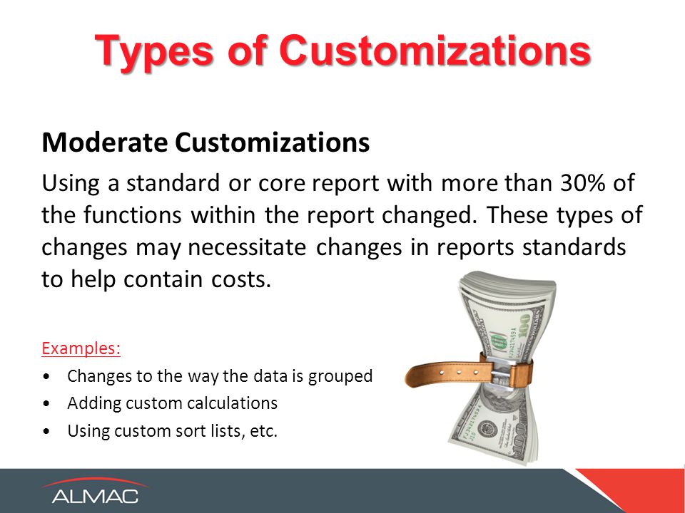 Types of Customizations Moderate Customizations Using a standard or core report with more than 30% of the functions within the report changed.