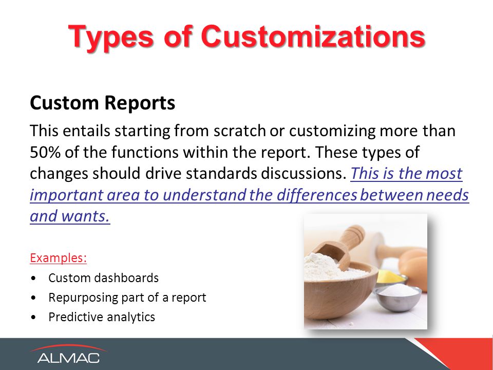 Types of Customizations Custom Reports This entails starting from scratch or customizing more than 50% of the functions within the report.