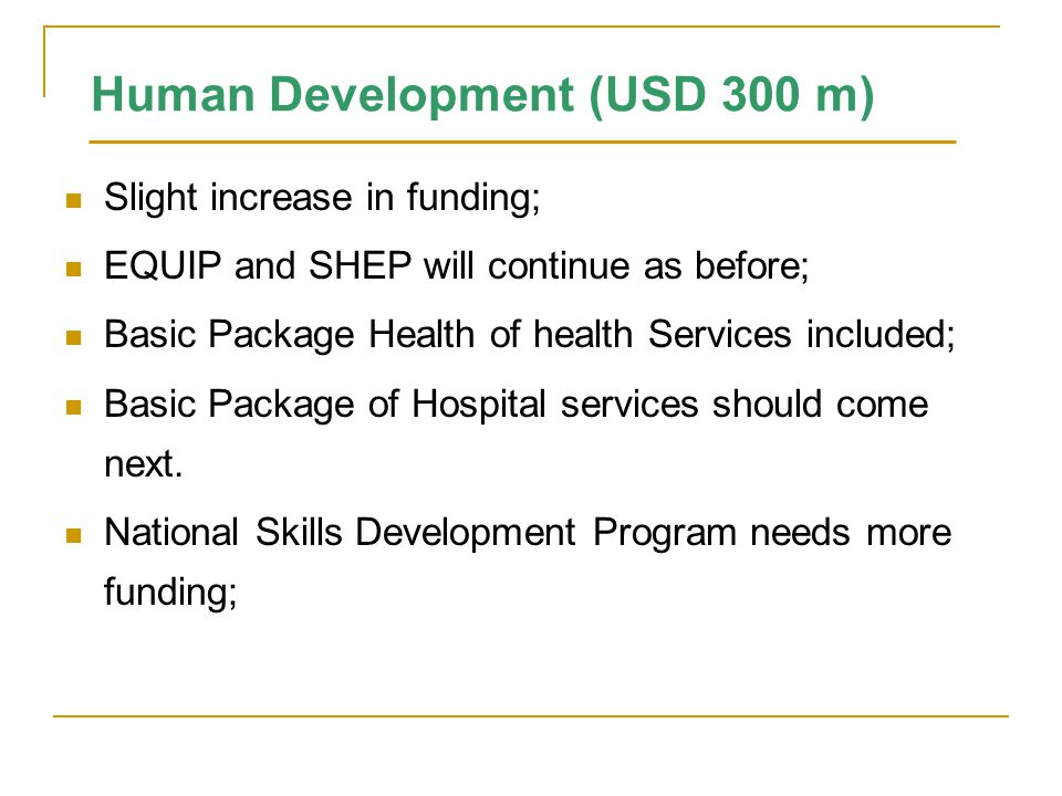 Human Development (USD 300 m) Slight increase in funding; EQUIP and SHEP will continue as before; Basic Package Health of health Services included; Basic Package of Hospital services should come next.