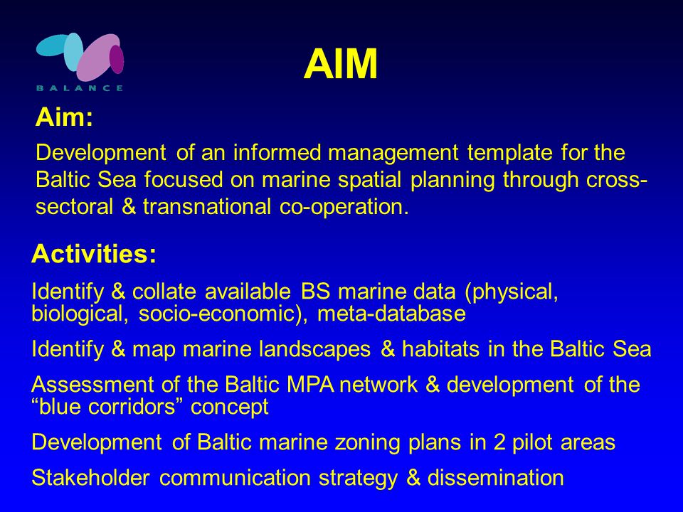 AIM Aim: Development of an informed management template for the Baltic Sea focused on marine spatial planning through cross- sectoral & transnational co-operation.