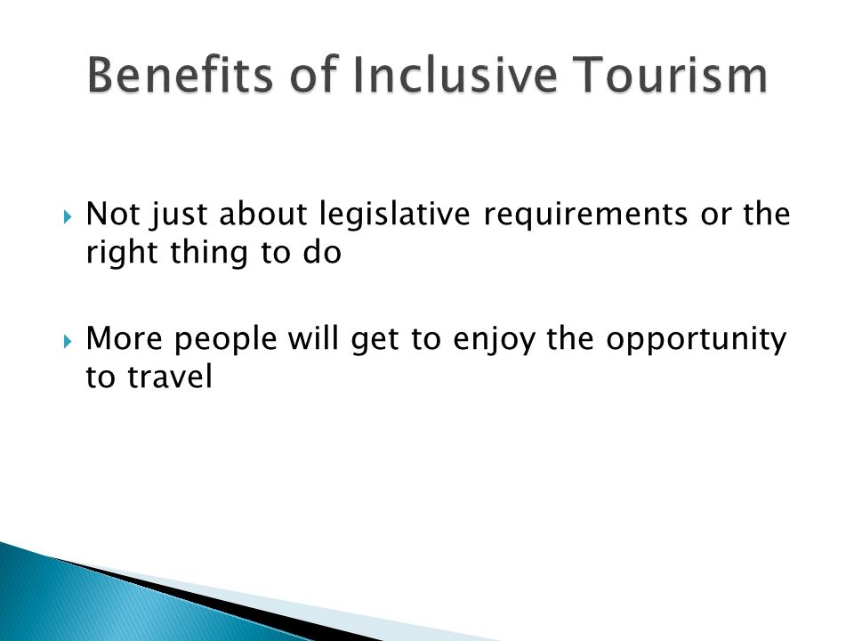  Not just about legislative requirements or the right thing to do  More people will get to enjoy the opportunity to travel