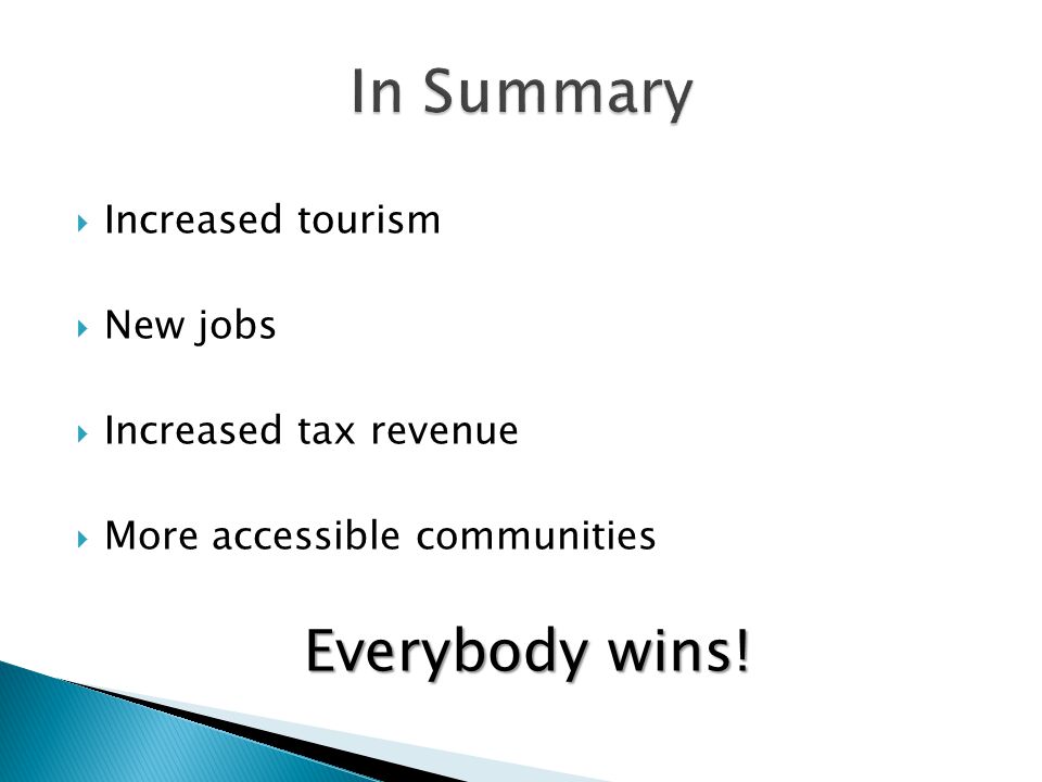  Increased tourism  New jobs  Increased tax revenue  More accessible communities Everybody wins!