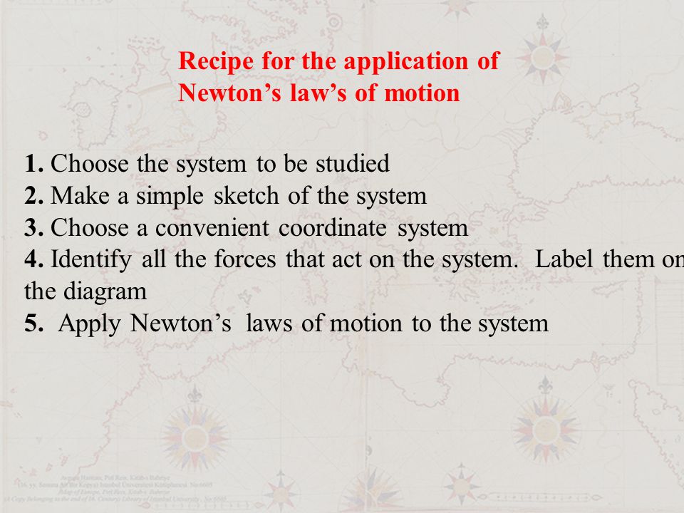 Recipe for the application of Newton’s law’s of motion 1.