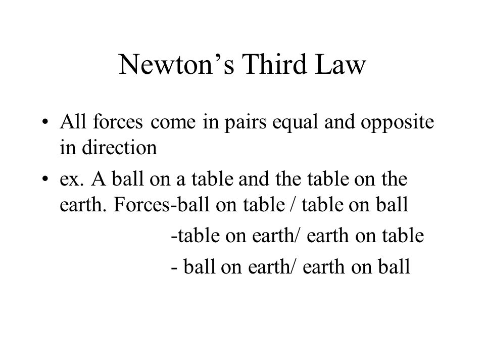 Newton’s Third Law All forces come in pairs equal and opposite in direction ex.