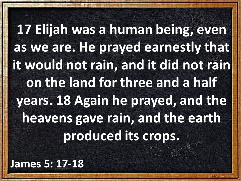 17 Elijah was a human being, even as we are.