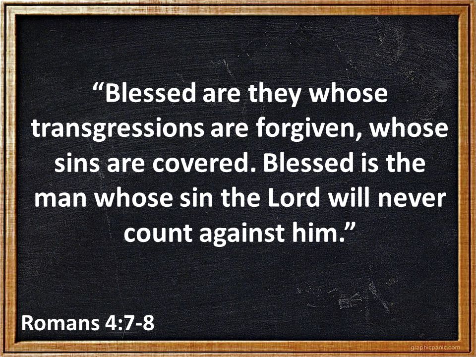 Blessed are they whose transgressions are forgiven, whose sins are covered.