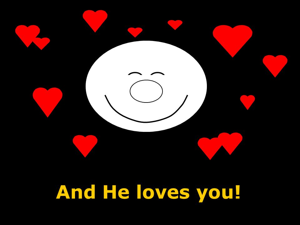 And He loves you!