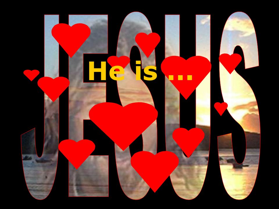He is...